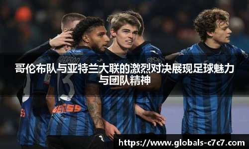 哥伦布队与亚特兰大联的激烈对决展现足球魅力与团队精神