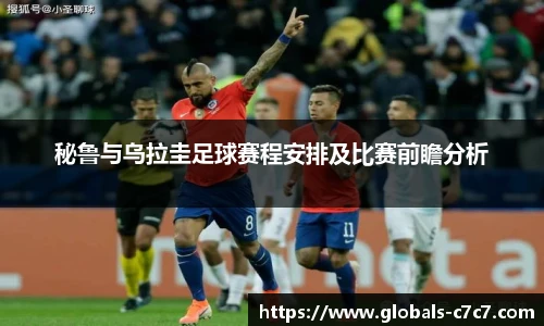 秘鲁与乌拉圭足球赛程安排及比赛前瞻分析